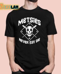 Metsies Never Say Die Shirt 1 1