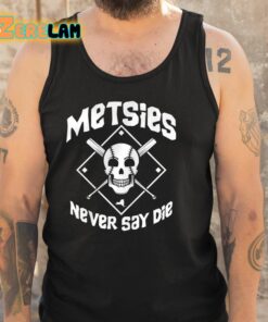 Metsies Never Say Die Shirt 5 1