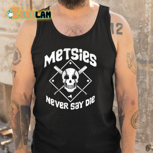 Metsies Never Say Die Shirt