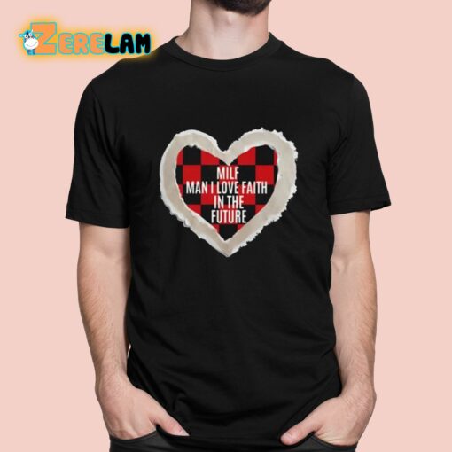 Milf Man I Love Faith In The Future Shirt