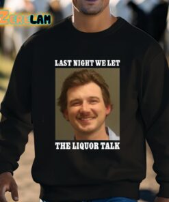 Morgan Wallen Last Night We Let The Liquor Talk Shirt 3 1