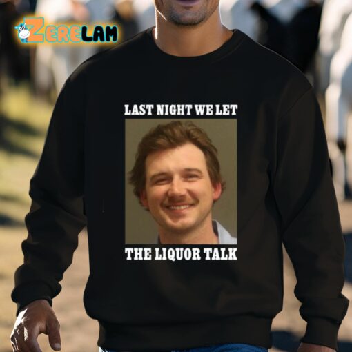 Morgan Wallen Last Night We Let The Liquor Talk Shirt