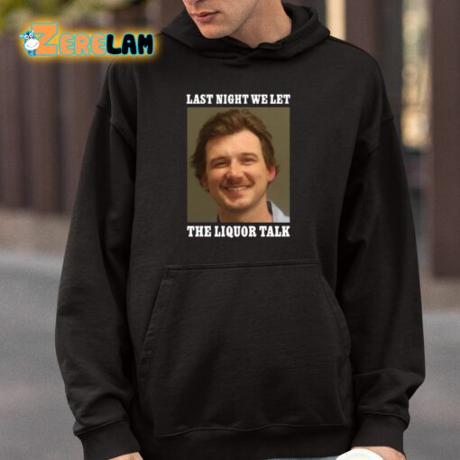 Morgan Wallen Last Night We Let The Liquor Talk Shirt