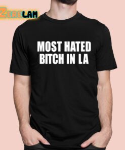 Most Hated Bitch In LA Shirt 1 1