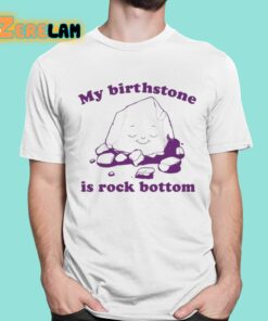 My Birthstone Is Rock Bottom Shirt