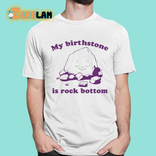 My Birthstone Is Rock Bottom Shirt