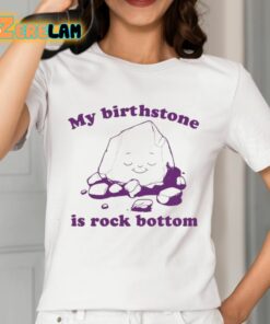 My Birthstone Is Rock Bottom Shirt 2 1