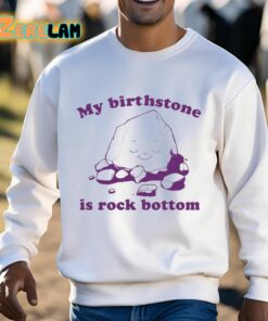 My Birthstone Is Rock Bottom Shirt 3 1