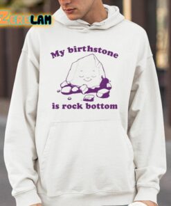 My Birthstone Is Rock Bottom Shirt 4 1