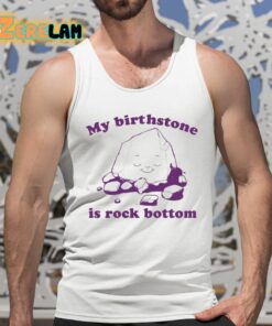 My Birthstone Is Rock Bottom Shirt 5 1