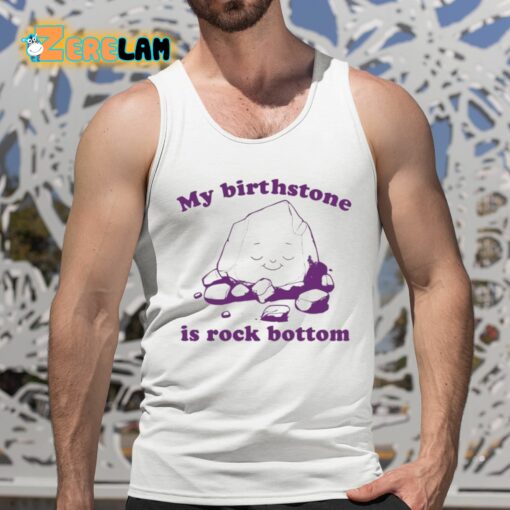 My Birthstone Is Rock Bottom Shirt