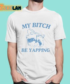 My Bitch Be Yapping Shirt 1 1