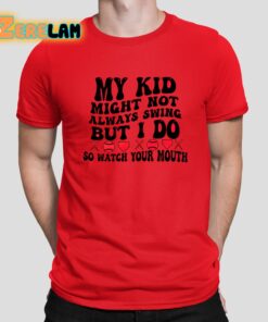 My Kid Might Not Always Swing But I Do So Watch Your Mouth Shirt