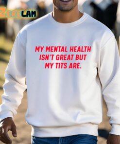 My Mental Health Isnt Great But My Tits Are Shirt 3 1