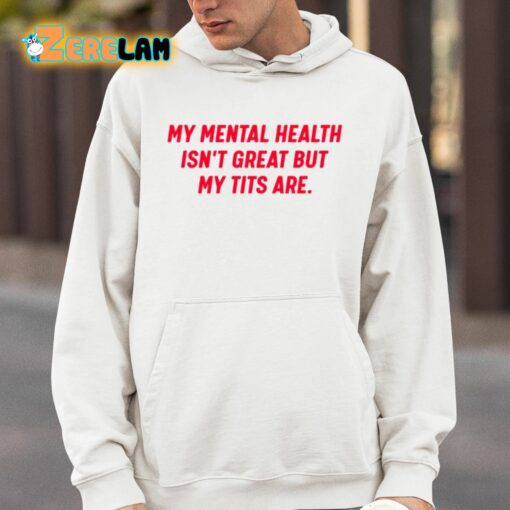 My Mental Health Isn’t Great But My Tits Are Shirt