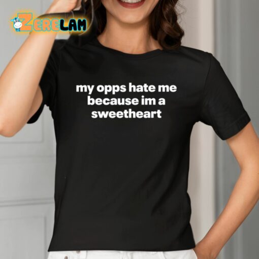 My Opps Hate Me Because Im A Sweetheart Shirt