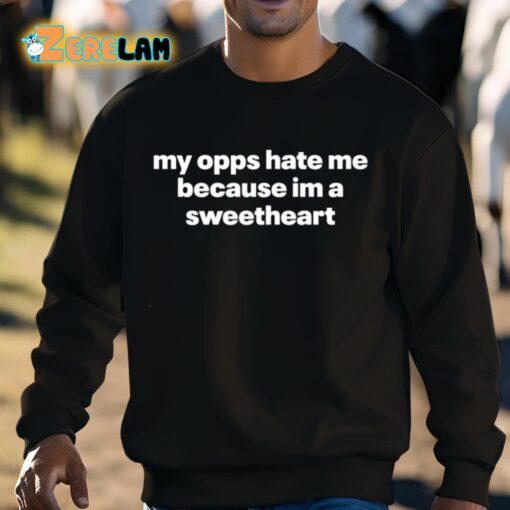 My Opps Hate Me Because Im A Sweetheart Shirt