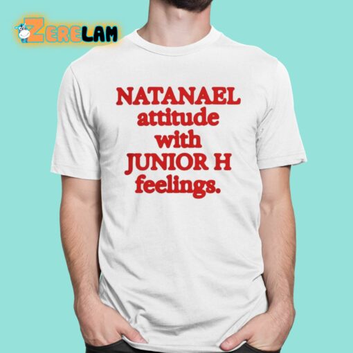 Natanael Attitude With Junior H Feelings Shirt