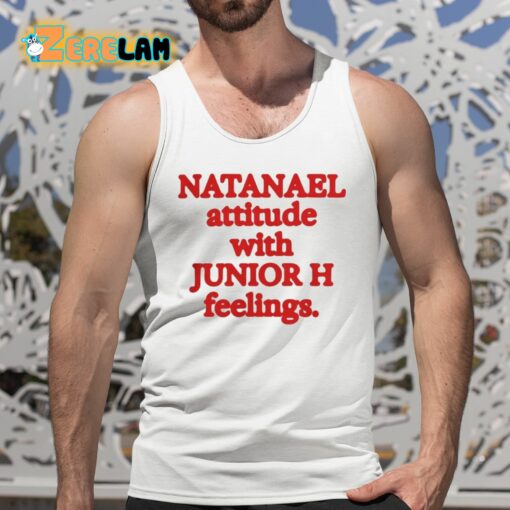 Natanael Attitude With Junior H Feelings Shirt