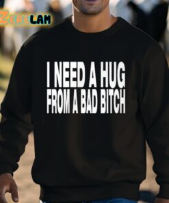 Need A Hug From A Bad Bitch Shirt 3 1