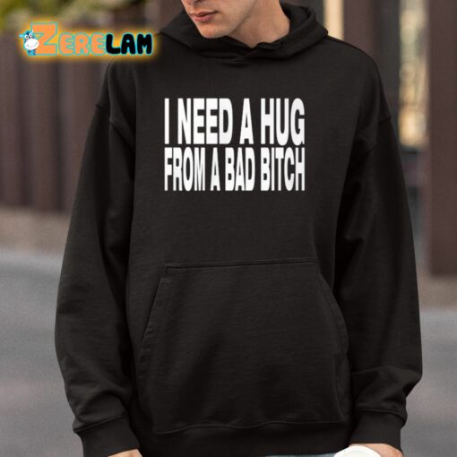 Need A Hug From A Bad Bitch Shirt