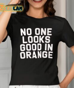 No One Looks Good In Orange Shirt 2 1