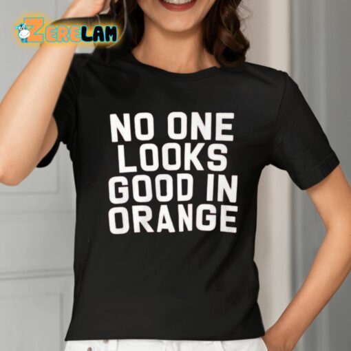No One Looks Good In Orange Shirt