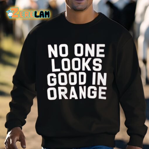 No One Looks Good In Orange Shirt