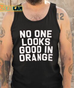 No One Looks Good In Orange Shirt 5 1