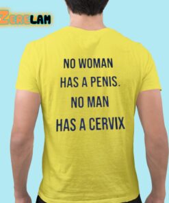 No Woman Has A Penis No Man Has A Cervix Shirt