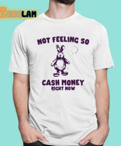 Not Feeling So Cash Money Right Now Shirt