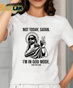Not Today Satan Im In God Mode Shirt 2 1