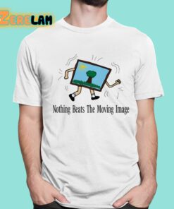 Nothing Beats The Moving Image Shirt 1 1