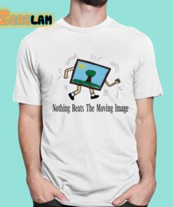 Nothing Beats The Moving Image Shirt