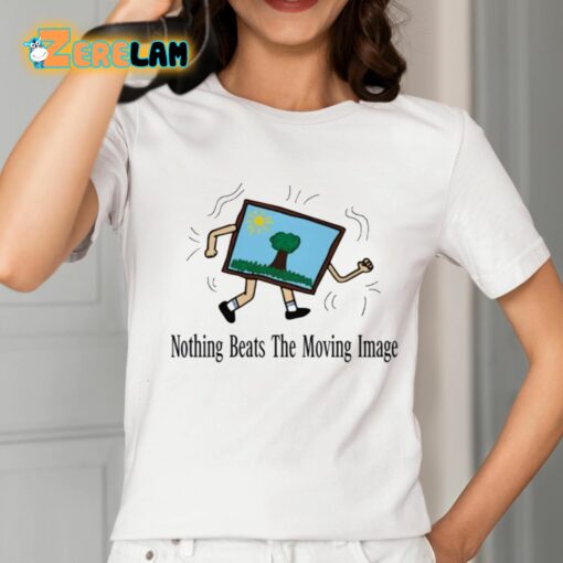 Nothing Beats The Moving Image Shirt