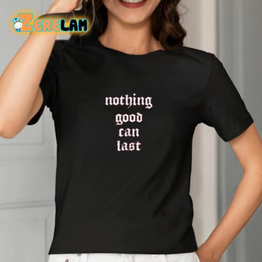 Nothing Good Can Last Shirt