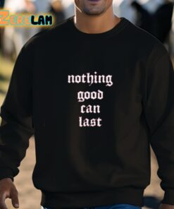 Nothing Good Can Last Shirt 3 1