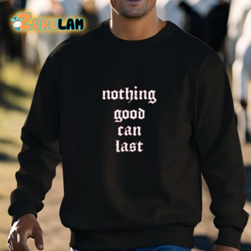 Nothing Good Can Last Shirt