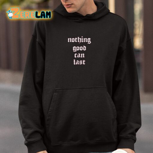 Nothing Good Can Last Shirt