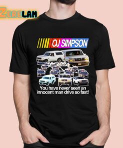 Oj Simpson You Have Never Seen An Innocent Man Drive Do Fast Shirt