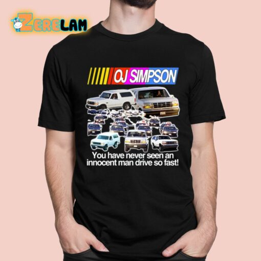 Oj Simpson You Have Never Seen An Innocent Man Drive Do Fast Shirt