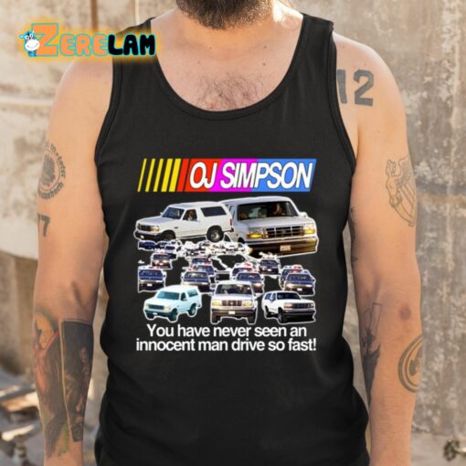 Oj Simpson You Have Never Seen An Innocent Man Drive Do Fast Shirt