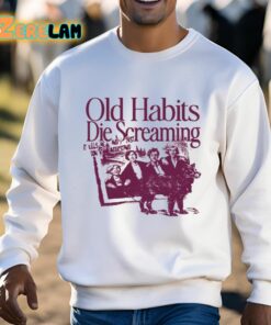 Old Habits Die Screaming It Kills Me Shirt 3 1