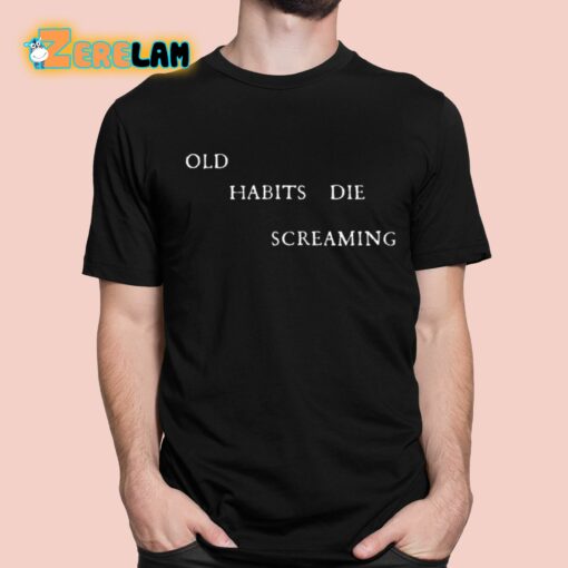 Old Habits Die Screaming Shirt