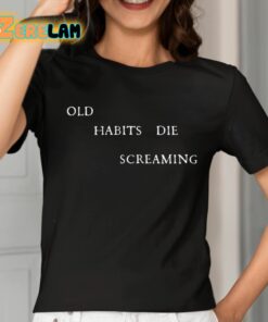 Old Habits Die Screaming Shirt 2 1