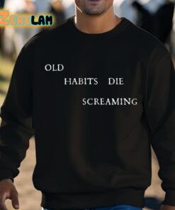 Old Habits Die Screaming Shirt 3 1