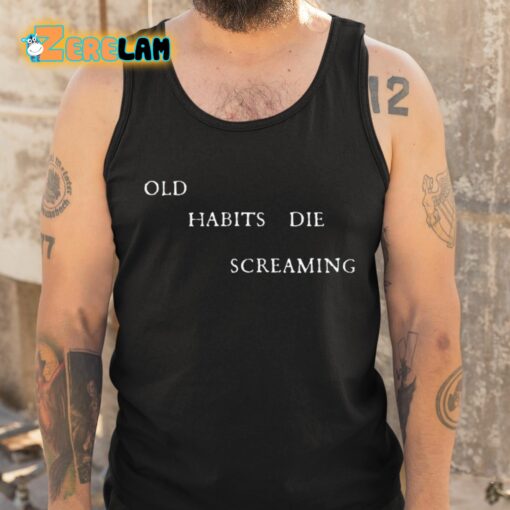 Old Habits Die Screaming Shirt