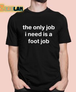 OldLoMein The Only Job I Need Is A Foot Job Shirt