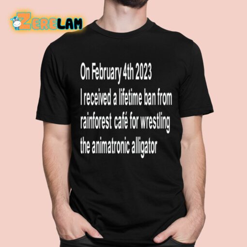 On February 4Th 2023 I Received A Lifetime Ban From Rainforest Cafe For Wrestling The Animatronic Alligator Shirt