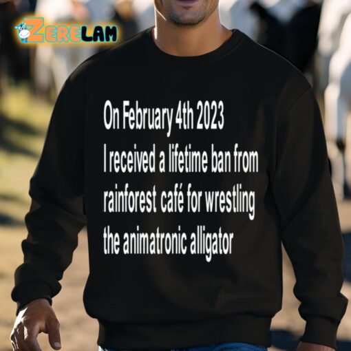 On February 4Th 2023 I Received A Lifetime Ban From Rainforest Cafe For Wrestling The Animatronic Alligator Shirt